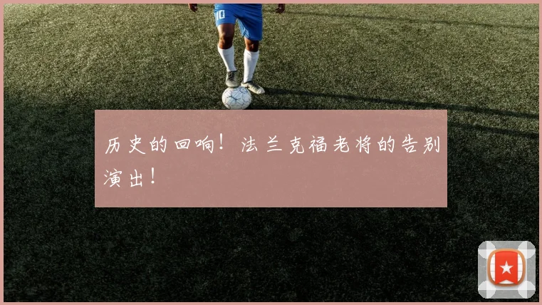 历史的回响！法兰克福老将的告别演出！