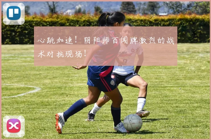 心跳加速!阴阳师百闻牌激烈的战术对抗现场!